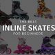 Top-Rated Best Inline Skates for Beginners - Skater's Guide | How to Skateboard: A Beginner's Guide to Your First Board & Tricks