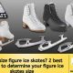 Figure Skates: Find Your Perfect Size (vs. Shoe Size) | How to Skateboard: A Beginner's Guide to Your First Board & Tricks