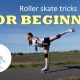 Learn Easy Tricks on Roller Skates for Pro Rolls! | How to Skateboard: A Beginner's Guide to Your First Board & Tricks